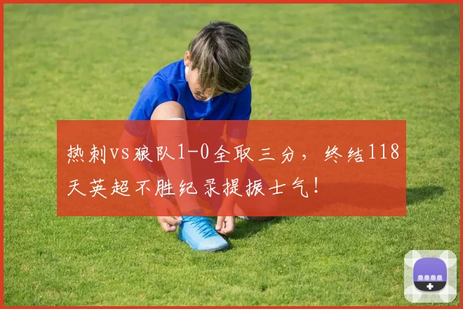 热刺vs狼队1-0全取三分，终结118天英超不胜纪录提振士气！